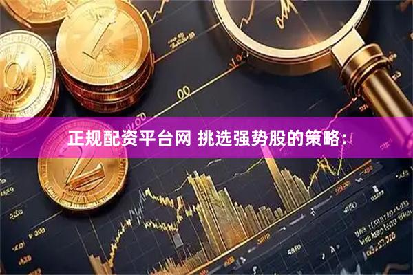 正规配资平台网 挑选强势股的策略：