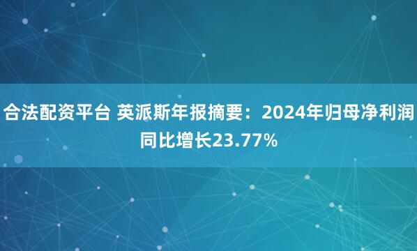合法配资平台 英派斯年报摘要：2024年归母净利润同比增长23.77%